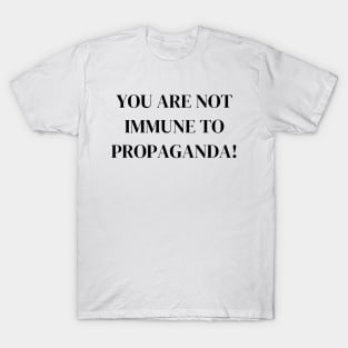 You Are Not Immune To Propaganda T-Shirt